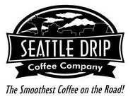 SEATTLE DRIP COFFEE COMPANY THE SMOOTHEST COFFEE ON THE ROAD!