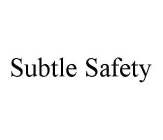 SUBTLE SAFETY