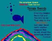 THE AMERICAN DREAM CONTEST 5000.00 CASH CONTEST FIND THE HIDDEN DEMO CD AND YOU WILL BE ON YOUR WAY TO THE MONEY CALL YOUR LOCAL RADIO STATION REQUEST LINE TO ASK ABOUT THE AMERICAN DREAM CONTEST