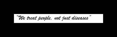 WE TREAT PEOPLE, NOT JUST DISEASES