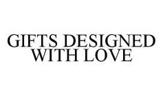 GIFTS DESIGNED WITH LOVE