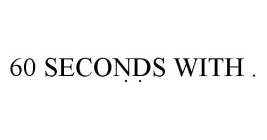 60 SECONDS WITH . . .