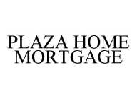 PLAZA HOME MORTGAGE