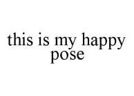 THIS IS MY HAPPY POSE