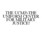 THE UCMJ!-THE UNIFORM CENTER FOR MILITARY JUSTICE!