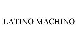 LATINO MACHINO