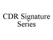 CDR SIGNATURE SERIES