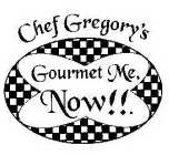 CHEF GREGORY'S GOURMET ME, NOW!!