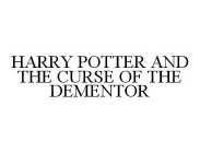 HARRY POTTER AND THE CURSE OF THE DEMENTOR