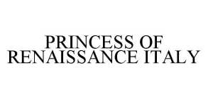 PRINCESS OF RENAISSANCE ITALY