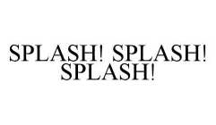 SPLASH! SPLASH! SPLASH!