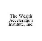 THE WEALTH ACCELERATION INSTITUTE, INC.