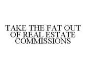 TAKE THE FAT OUT OF REAL ESTATE COMMISSIONS