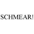 SCHMEAR!