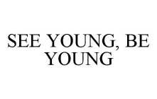 SEE YOUNG, BE YOUNG