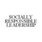 SOCIALLY RESPONSIBLE LEADERSHIP