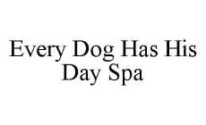EVERY DOG HAS HIS DAY SPA