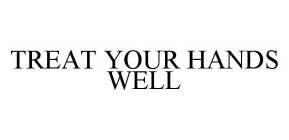 TREAT YOUR HANDS WELL