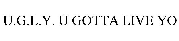 U.G.L.Y. U GOTTA LIVE YO