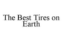 THE BEST TIRES ON EARTH