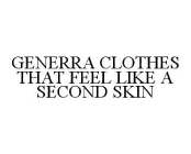 GENERRA CLOTHES THAT FEEL LIKE A SECOND SKIN