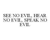 SEE NO EVIL, HEAR NO EVIL, SPEAK NO EVIL