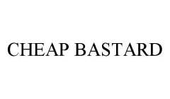 CHEAP BASTARD
