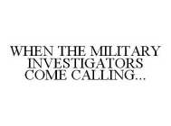 WHEN THE MILITARY INVESTIGATORS COME CALLING...