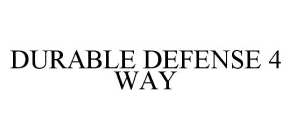 DURABLE DEFENSE 4 WAY