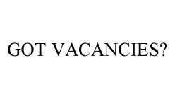 GOT VACANCIES?