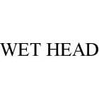 WET HEAD