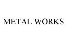 METAL WORKS