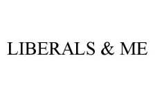 LIBERALS & ME