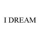 I DREAM