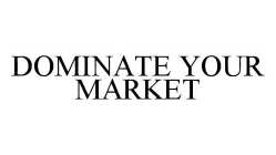 DOMINATE YOUR MARKET