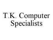 T.K. COMPUTER SPECIALISTS