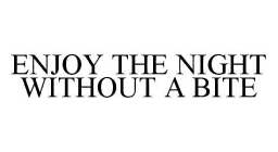 ENJOY THE NIGHT WITHOUT A BITE