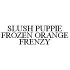 SLUSH PUPPIE FROZEN ORANGE FRENZY