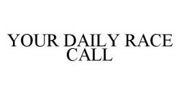 YOUR DAILY RACE CALL