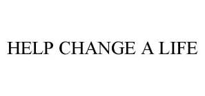 HELP CHANGE A LIFE