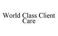 WORLD CLASS CLIENT CARE