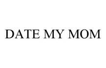 DATE MY MOM