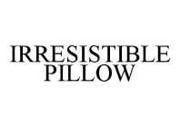 IRRESISTIBLE PILLOW