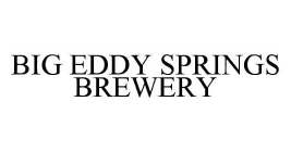 BIG EDDY SPRINGS BREWERY