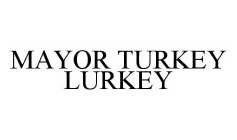 MAYOR TURKEY LURKEY