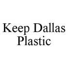 KEEP DALLAS PLASTIC
