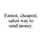 FASTEST, CHEAPEST, SAFEST WAY TO SEND MONEY.