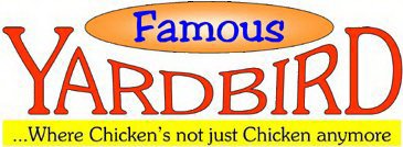 FAMOUS YARDBIRD ...WHERE CHICKEN'S NOT JUST CHICKEN ANYMORE