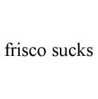 FRISCO SUCKS