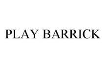 PLAY BARRICK